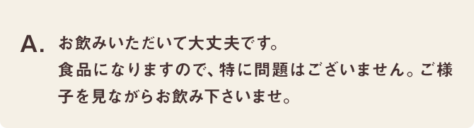 お飲みいただいて大丈夫です。